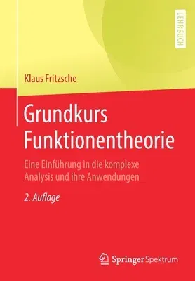 Grundkurs Funktionentheorie: Eine Einführung in Die Komplexe Analysis Und Ihre Anwendungen (2. Aufl. 2019)