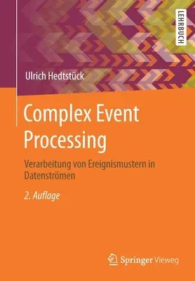 Complex Event Processing: Verarbeitung Von Ereignismustern in Datenströmen (2., Akt. U. Erg. Aufl. 2020)