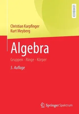 Algebra: Gruppen - Ringe - Körper (5. Aufl. 2021)