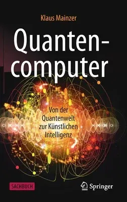 Quantencomputer: Von Der Quantenwelt Zur Künstlichen Intelligenz (1. Aufl. 2020)