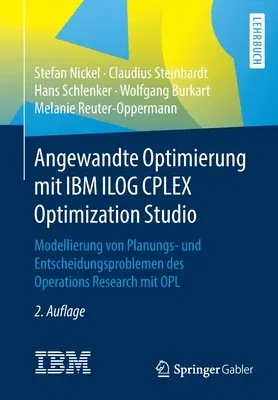 Angewandte Optimierung Mit IBM Ilog Cplex Optimization Studio: Modellierung Von Planungs- Und Entscheidungsproblemen Des Operations Research Mit Opl