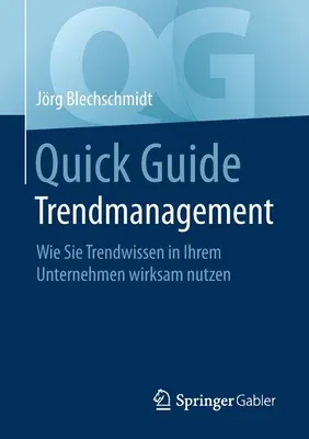 Quick Guide Trendmanagement: Wie Sie Trendwissen in Ihrem Unternehmen Wirksam Nutzen (1. Aufl. 2020)