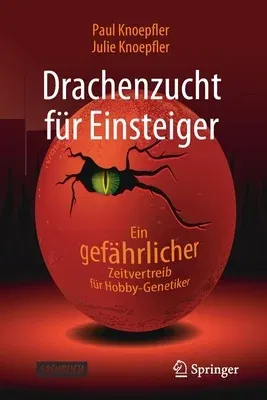 Drachenzucht Für Einsteiger: Ein Gefährlicher Zeitvertreib Für Hobby-Genetiker (1. Aufl. 2021)