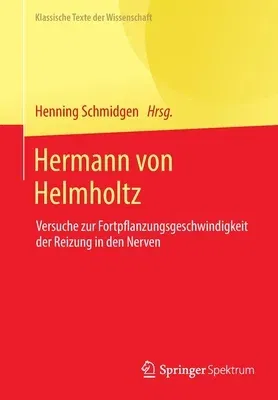 Hermann Von Helmholtz: Versuche Zur Fortpflanzungsgeschwindigkeit Der Reizung in Den Nerven (1. Aufl. 2021)