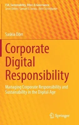 Corporate Digital Responsibility: Managing Corporate Responsibility and Sustainability in the Digital Age (2021)