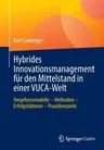 Hybrides Innovationsmanagement Für Den Mittelstand in Einer Vuca-Welt: Vorgehensmodelle - Methoden - Erfolgsfaktoren - Praxisbeispiele (1. Aufl. 2021)