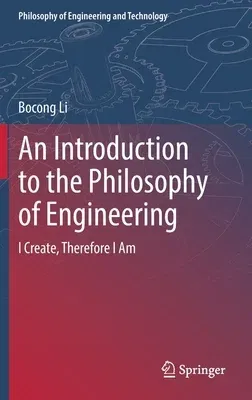 An Introduction to the Philosophy of Engineering: I Create, Therefore I Am (2022)