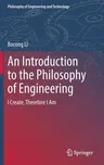 An Introduction to the Philosophy of Engineering: I Create, Therefore I Am (2022)