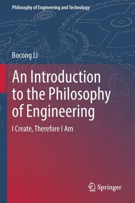 An Introduction to the Philosophy of Engineering: I Create, Therefore I Am (2021)