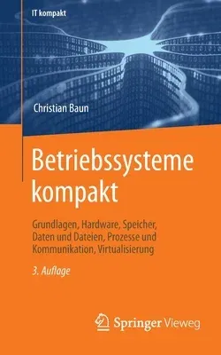 Betriebssysteme Kompakt: Grundlagen, Hardware, Speicher, Daten Und Dateien, Prozesse Und Kommunikation, Virtualisierung (3. Aufl. 2022)