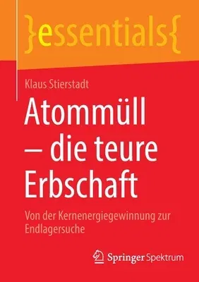 Atommüll - Die Teure Erbschaft: Von Der Kernenergiegewinnung Zur Endlagersuche (1. Aufl. 2022)