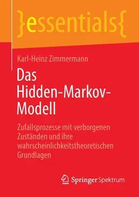 Das Hidden-Markov-Modell: Zufallsprozesse Mit Verborgenen Zuständen Und Ihre Wahrscheinlichkeitstheoretischen Grundlagen (1. Aufl. 2022)