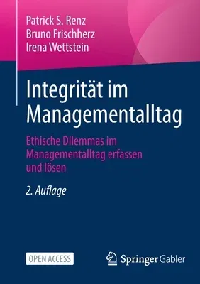 Integrität Im Managementalltag: Ethische Dilemmas Im Managementalltag Erfassen Und Lösen (2., Uberarb. U. Erw. Aufl. Aufl. 2023)