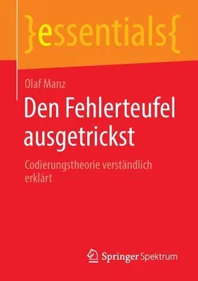 Den Fehlerteufel Ausgetrickst: Codierungstheorie Verständlich Erklärt (1. Aufl. 2022)