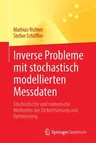 Inverse Probleme Mit Stochastisch Modellierten Messdaten: Stochastische Und Numerische Methoden Der Diskretisierung Und Optimierung (1. Aufl. 2022)