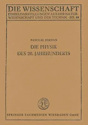 Die Physik Des 20. Jahrhunderts: Einführung in Den Gedankeninhalt Der Modernen Physik (7. Aufl. 1949)