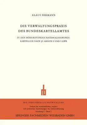 Die Verwaltungspraxis Des Bundeskartellamtes: Zu Den Höherstufigen Rationalisierungskartellen Nach § 5 Absatz 2 Und 3 Gwb (1961)