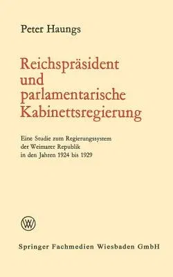 Reichspräsident Und Parlamentarische Kabinettsregierung: Eine Studie Zum Regierungssystem Der Weimarer Republik in Den Jahren 1924 Bis 1929 (1968)