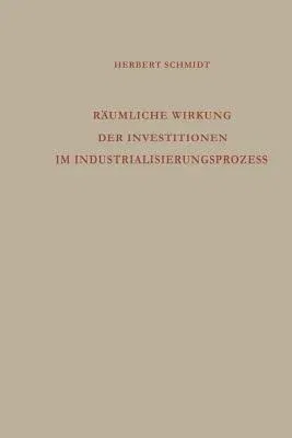 Räumliche Wirkung Der Investitionen Im Industrialisierungsprozess: Analyse Des Regionalen Wirtschaftswachstums (Softcover Reprint of the Original 1st