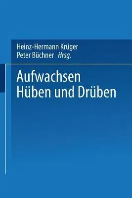 Aufwachsen Hüben Und Drüben: Deutsch-Deutsche Kindheit Und Jugend VOR Und Nach Der Vereinigung (1991)