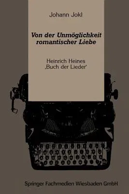 Von Der Unmöglichkeit Romantischer Liebe: Heinrich Heines 'Buch Der Lieder' (1991)