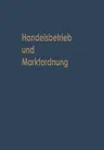 Handelsbetrieb Und Marktordnung: Festschrift Carl Ruberg Zum 70. Geburtstag (Softcover Reprint of the Original 1st 1962)