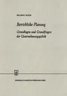 Betriebliche Planung: Grundlagen Und Grundfragen Der Unternehmungspolitik (Softcover Reprint of the Original 1st 1961)