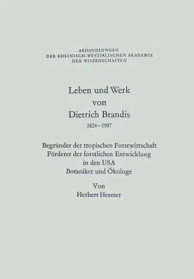 Leben Und Werk Von Dietrich Brandis 1824-1907: Begründer Der Tropischen Forstwirtschaft Förderer Der Forstlichen Entwicklung in Den USA Botaniker Und