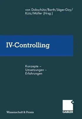 IV-Controlling: Konzepte -- Umsetzungen -- Erfahrungen (Softcover Reprint of the Original 1st 2000)