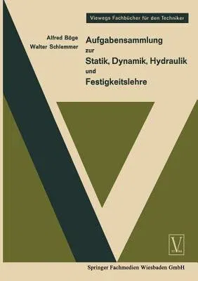 Aufgabensammlung Zur Statik, Dynamik Hydraulik Und Festigkeitslehre (2. Aufl. 1965)