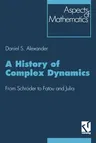 A History of Complex Dynamics: From Schröder to Fatou and Julia (Softcover Reprint of the Original 1st 1994)