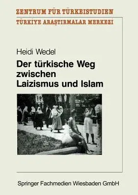 Der Türkische Weg Zwischen Laizismus Und Islam: Zur Entwicklung Des Laizismusverständnisses in Der Türkischen Republik (Softcover Reprint of the Origi