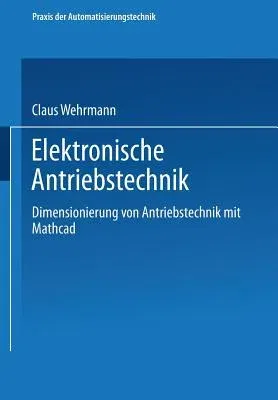 Elektronische Antriebstechnik: Dimensionierung Von Antrieben Mit MathCAD (Softcover Reprint of the Original 1st 1995)