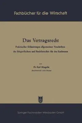 Das Vertragsrecht: Praktische Erläuterungen Allgemeiner Vorschriften Des Bürgerlichen Und Handelsrechts Für Den Kaufmann (1950)