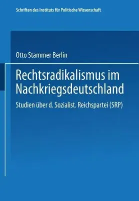 Rechtsradikalismus Im Nachkriegsdeutschland: Studien Über Die "Sozialistische Reichspartei" (Srp) (1967)