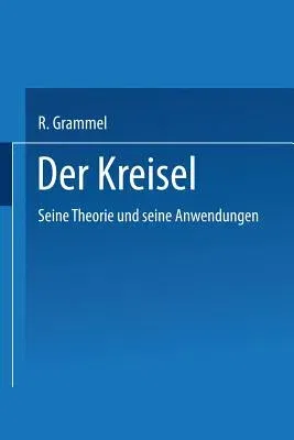 Der Kreisel: Seine Theorie Und Seine Anwendungen (Softcover Reprint of the Original 1st 1920)