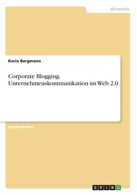 Corporate Blogging. Unternehmenskommunikation im Web 2.0