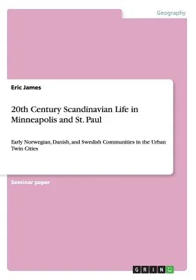 20th Century Scandinavian Life in Minneapolis and St. Paul: Early Norwegian, Danish, and Swedish Communities in the Urban Twin Cities