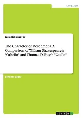 The Character of Desdemona. A Comparison of William Shakespeare's Othello and Thomas D. Rice's Otello