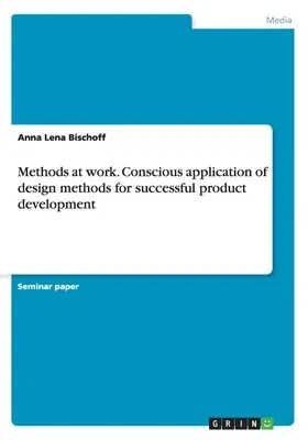 Methods at work. Conscious application of design methods for successful product development