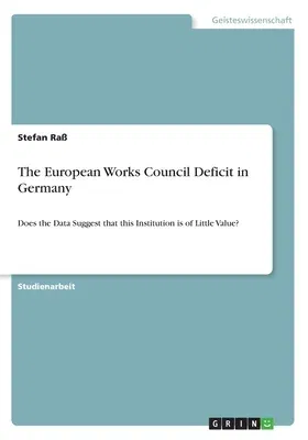 The European Works Council Deficit in Germany: Does the Data Suggest that this Institution is of Little Value?