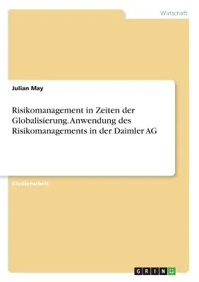 Risikomanagement in Zeiten der Globalisierung. Anwendung des Risikomanagements in der Daimler AG