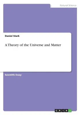 A Theory of the Universe and Matter