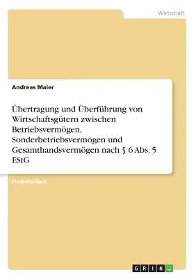 Übertragung und Überführung von Wirtschaftsgütern zwischen Betriebsvermögen, Sonderbetriebsvermögen und Gesamthandsvermögen nach § 6 Abs. 5 EStG