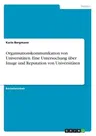 Organisationskommunikation von Universitäten. Eine Untersuchung über Image und Reputation von Universitäten