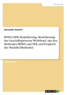 BPMN-/EPK-Modellierung. Modellierung der Geschäftsprozesse WebShop1 mit den Methoden BPMN und EPK und Vergleich der Modelle/Methoden