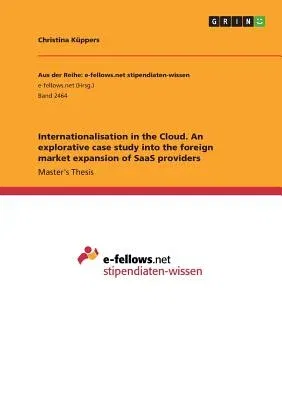 Internationalisation in the Cloud. An explorative case study into the foreign market expansion of SaaS providers