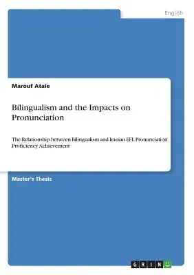 Bilingualism and the Impacts on Pronunciation: The Relationship between Bilingualism and Iranian EFL Pronunciation Proficiency Achievement