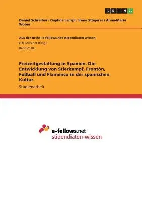 Freizeitgestaltung in Spanien. Die Entwicklung von Stierkampf, Frontón, Fußball und Flamenco in der spanischen Kultur