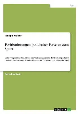 Positionierungen politischer Parteien zum Sport: Eine vergleichende Analyse der Wahlprogramme der Bundesparteien und der Parteien des Landes Hessen im